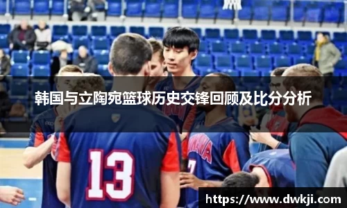韩国与立陶宛篮球历史交锋回顾及比分分析